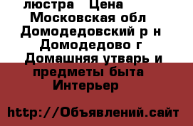 люстра › Цена ­ 500 - Московская обл., Домодедовский р-н, Домодедово г. Домашняя утварь и предметы быта » Интерьер   